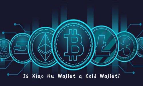 Is Xiao Hu Wallet a Cold Wallet?