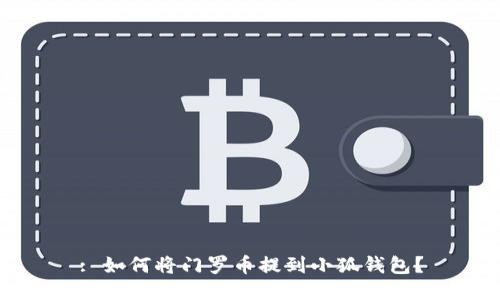 : 如何将门罗币提到小狐钱包？
