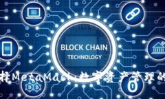为什么选择MetaMask：数字资产管理的最佳选择