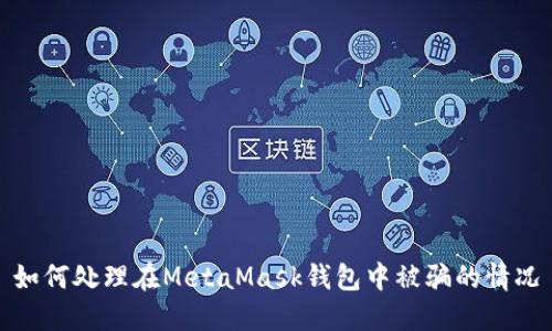 如何处理在MetaMask钱包中被骗的情况
