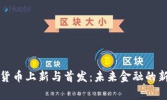数字货币上新与首发：未来金融的新篇章
