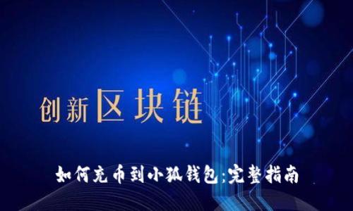如何充币到小狐钱包：完整指南