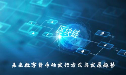 未来数字货币的发行方式与发展趋势